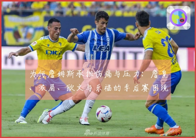 为何詹姆斯承担伤痛与压力：詹皇、浓眉、欧文与乐福的季后赛困境
