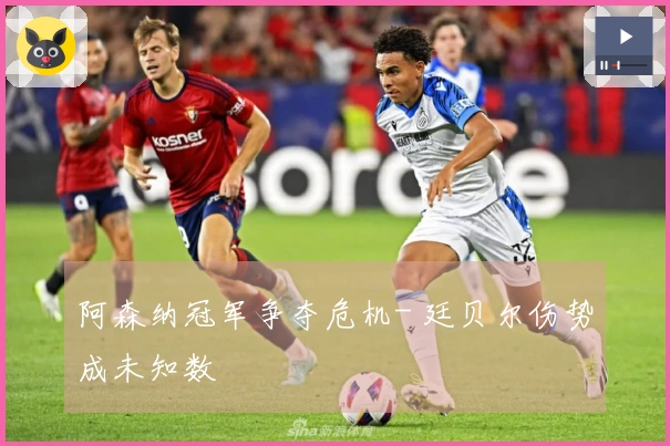 阿森纳冠军争夺危机- 廷贝尔伤势成未知数